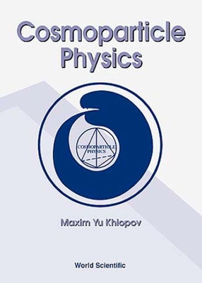 Cosmoparticle Physics - Khlopov, Maxim Yu