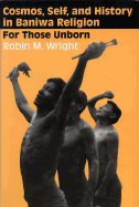 Cosmos, Self, and History in Baniwa Religion: For Those Unborn