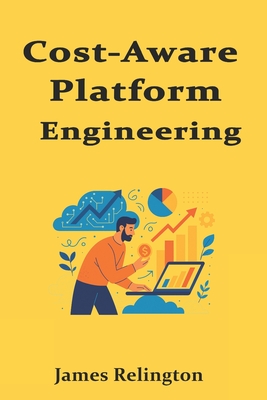 Cost-Aware Platform Engineering: FinOps Practices for Internal Platforms - Relington, James