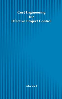 Cost Engineering for Effective Project Control - Ward, Sol A