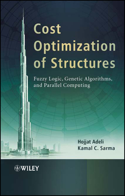 Cost Optimization of Structures: Fuzzy Logic, Genetic Algorithms, and Parallel Computing - Adeli, Hojjat, and Sarma, Kamal C