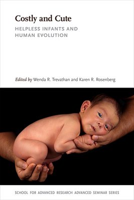 Costly and Cute: Helpless Infants and Human Evolution - Trevathan, Wenda R (Editor), and Rosenberg, Karen R (Editor)
