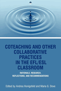 Coteaching and Other Collaborative Practices in the Efl/ESL Classroom: Rationale, Research, Reflections, and Recommendations