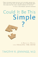 Could It Be This Simple?: A Biblical Model for Healing the Mind