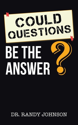 Could Questions Be the Answer? - Johnson, Randy, Dr.