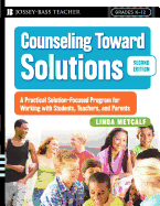 Counseling Toward Solutions: A Practical Solution-Focused Program for Working with Students, Teachers, and Parents