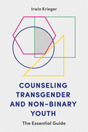Counseling Transgender and Non-Binary Youth: The Essential Guide