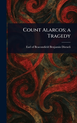Count Alarcos; a Tragedy - Disraeli, Benjamin Earl of Beaconsfi