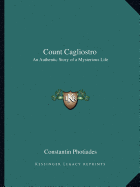 Count Cagliostro: An Authentic Story of a Mysterious Life