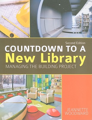 Countdown to a New Library: Managing the Building Project, Second Edition - Woodward, Jeannette