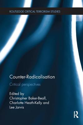 Counter-Radicalisation: Critical Perspectives - Baker-Beall, Christopher (Editor), and Heath-Kelly, Charlotte (Editor), and Jarvis, Lee (Editor)