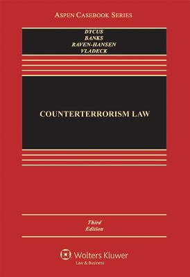 Counterterrorism Law - Dycus, Stephen, and Banks, William C, and Raven-Hansen, Peter