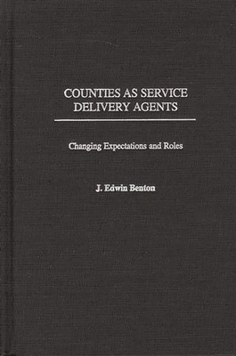 Counties as Service Delivery Agents: Changing Expectations and Roles - Benton, J Edwin