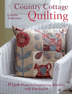 Country Cottage Quilting: Over 20 Quirky Quilt Projects Combining Stitchery with Patchwork