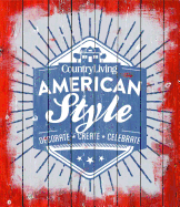 Country Living American Style: Decorate * Create * Celebrate