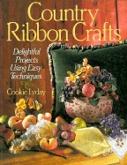 Country Ribbon Crafts: Delightful Projects Using Easy Techniques - Lyday, Cookie