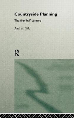 Countryside Planning: The First Half Century - Gilg, Andrew