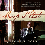 Coup d'?tat: Exposing Deep State Treason and the Plan to Re-Elect President Trump