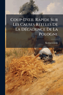 Coup-D'oeil Rapide Sur Les Causes R�elles De La D�cadence De La Pologne