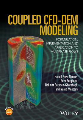 Coupled CFD-DEM Modeling: Formulation, Implementation and Application to Multiphase Flows - Norouzi, Hamid Reza, and Zarghami, Reza, and Sotudeh-Gharebagh, Rahmat