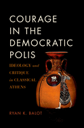 Courage in the Democratic Polis: Ideology and Critique in Classical Athens