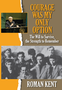 Courage Was My Only Option: The Will to Survive, the Strength to Remember