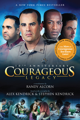 Courageous: Legacy - Alcorn, Randy, and Kendrick, Alex (Screenwriter), and Kendrick, Stephen (Screenwriter)