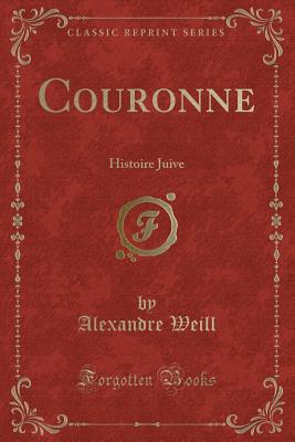 Couronne: Histoire Juive (Classic Reprint) - Weill, Alexandre