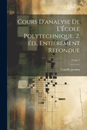 Cours D'Analyse de L'Ecole Polytechnique. 2. Ed., Entierement Refondue; Tome 1