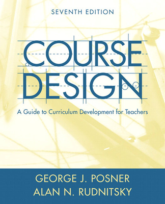Course Design: A Guide to Curriculum Development for Teachers - Posner, George, and Rudnitsky, Alan