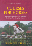 Courses for Horses: A Complete Guide to Designing and Building Show Jumping Courses