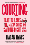 Courting: Tractor Dates, Macra Babies and Swiping Right in Rural Ireland