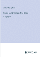 Courts and Criminals; True Crime: in large print