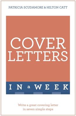 Cover Letters In A Week: Write A Great Covering Letter In Seven Simple Steps - Scudamore, Pat, and Catt, Hilton