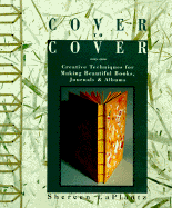 Cover to Cover: Creative Techniques for Making Beautiful Books, Journals & Albums