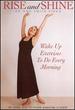 Rise and Shine: Ann Smith, Energizing Movement. Exercises You'Ll Look Forward to as an Enjoyable Way to Start the Day. Stretching Movements That Develop Flexibility and Strength