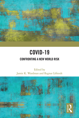 Covid-19: Confronting a New World Risk - Wardman, Jamie K (Editor), and L�fstedt, Ragnar (Editor)