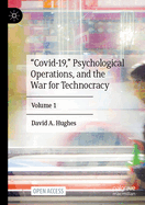 "Covid-19," Psychological Operations, and the War for Technocracy: Volume 1