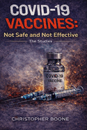 COVID-19 Vaccines: Not Safe and Not Effective: The Studies