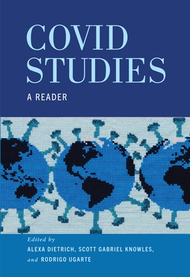 Covid Studies: A Reader - Dietrich, Alexa S (Editor), and Knowles, Scott Gabriel, Professor (Editor), and Ugarte, Rodrigo (Editor)