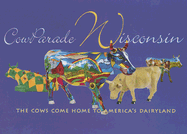 CowParade Wisconsin - Fox, Ron (Text by)