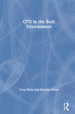 Cpd in the Built Environment - Watts, Greg, and Watts, Norman