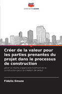 Cr?er de la valeur pour les parties prenantes du projet dans le processus de construction