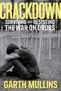 Crackdown: Surviving and Resisting the War on Drugs