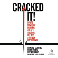 Cracked it!: How to solve big problems and sell solutions like top strategy consultants