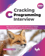 Cracking C Programming Interview: 500+ interview questions and explanations to sharpen your C concepts for a lucrative programming career
