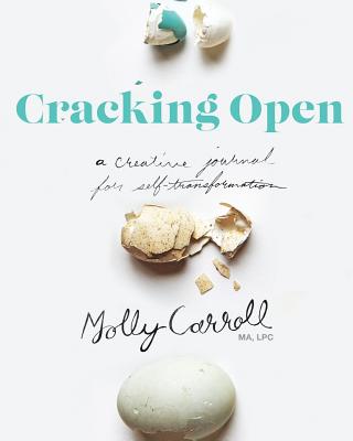 Cracking Open: A Creative Journal for Self Transformation - Carroll, Molly