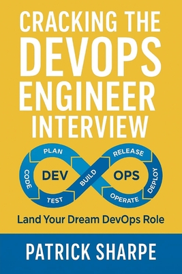 Cracking the DevOps Engineer Interview: Land your Next DevOps Engineer Role - Sharpe, Patrick