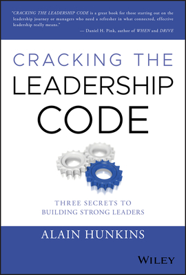 Cracking the Leadership Code: Three Secrets to Building Strong Leaders - Hunkins, Alain