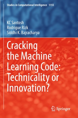 Cracking the Machine Learning Code: Technicality or Innovation? - Santosh, KC, and Rizk, Rodrigue, and Bajracharya, Siddhi K.